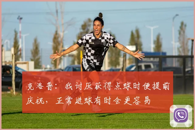克洛普：我讨厌获得点球时便提前庆祝，正常进球有时会更容易