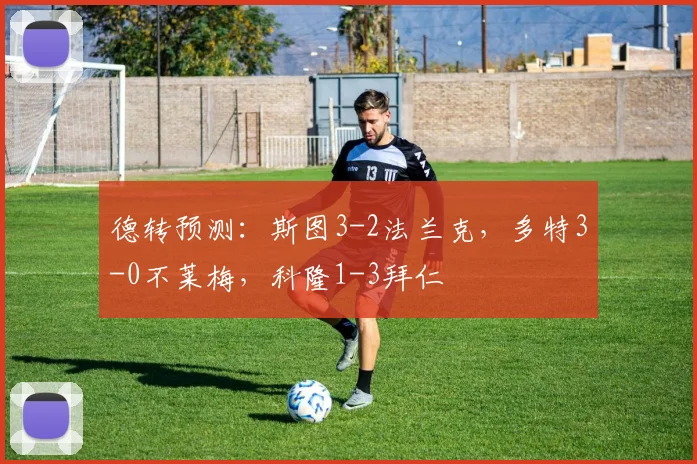 德转预测：斯图3-2法兰克，多特3-0不莱梅，科隆1-3拜仁