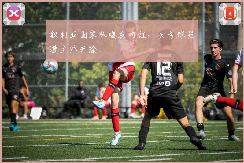 叙利亚国家队爆发内讧，头号球星遭主帅开除