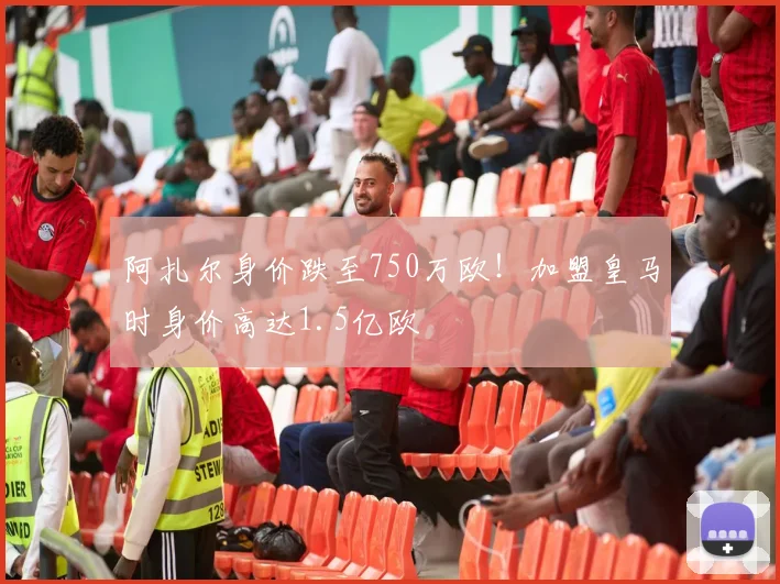 阿扎尔身价跌至750万欧！加盟皇马时身价高达1.5亿欧