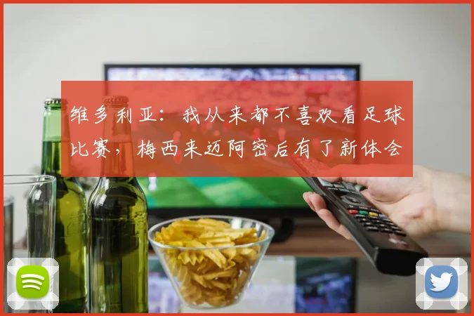 维多利亚：我从来都不喜欢看足球比赛，梅西来迈阿密后有了新体会