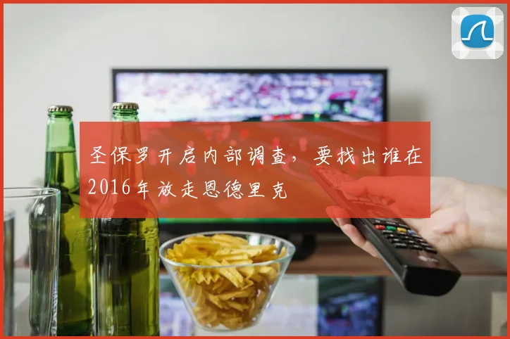 圣保罗开启内部调查，要找出谁在2016年放走恩德里克