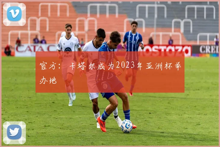 官方：卡塔尔成为2023年亚洲杯举办地