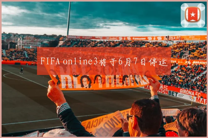 FIFA online3将于6月7日停运